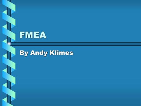 FMEA By Andy Klimes. Outline What is FMEA?What is FMEA? HistoryHistory BenefitsBenefits ApplicationsApplications ProcedureProcedure Sample WorksheetSample.