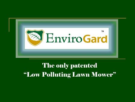 The only patented “Low Polluting Lawn Mower”. Envirogard is pleased to introduce the “Low Polluting Lawn Mower” Our patented technology will allow you.