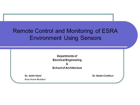 Remote Control and Monitoring of ESRA Environment Using Sensors Departments of Electrical Engineering & School of Architecture Dr. Nader ChalfounDr. Salim.