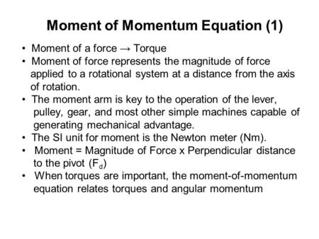 Moment of Momentum Equation (1) Moment of a force → Torque Moment of force represents the magnitude of force applied to a rotational system at a distance.