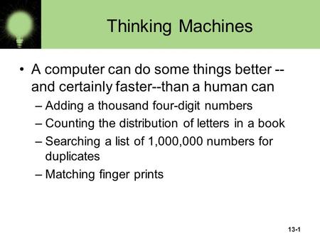13-1 Thinking Machines A computer can do some things better -- and certainly faster--than a human can –Adding a thousand four-digit numbers –Counting the.
