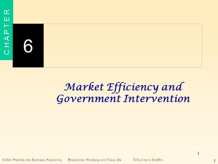 1 C H A P T E R 6 1 © 2001 Prentice Hall Business PublishingEconomics: Principles and Tools, 2/eO’Sullivan & Sheffrin Market Efficiency and Government.