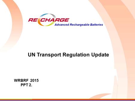 Advanced Rechargeable Batteries UN Transport Regulation Update WRBRF 2015 PPT 2.