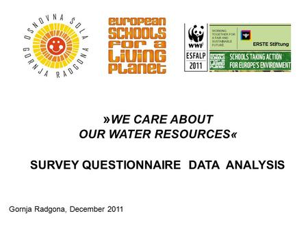 » WE CARE ABOUT OUR WATER RESOURCES« SURVEY QUESTIONNAIRE DATA ANALYSIS Gornja Radgona, December 2011.