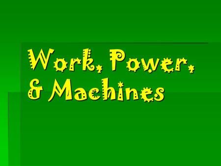 Work, Power, & Machines What is work ? The product of the force applied to an object and the distance through which that force is applied.  Work  Work.