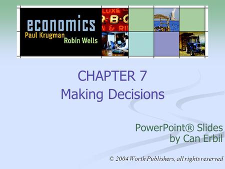 CHAPTER 7 Making Decisions PowerPoint® Slides by Can Erbil © 2004 Worth Publishers, all rights reserved.