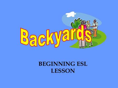 BEGINNING ESL LESSON. Backyards are behind houses. This house has a large backyard.