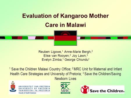 Evaluation of Kangaroo Mother Care in Malawi Reuben Ligowe, 1 Anne-Marie Bergh, 2 Elise van Rooyen, 2 Joy Lawn, 3 Evelyn Zimba, 1 George Chiundu 1 1 Save.