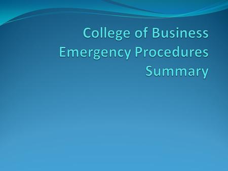 College of Business Emergency Procedures Summary Available at:  cob-eps-20122013.pdfhttp://uca.edu/mysafety/files/2013/06/bep-