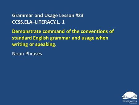 Grammar and Usage Lesson #23 CCSS.ELA–LITERACY.L. 1 Demonstrate command of the conventions of standard English grammar and usage when writing or speaking.