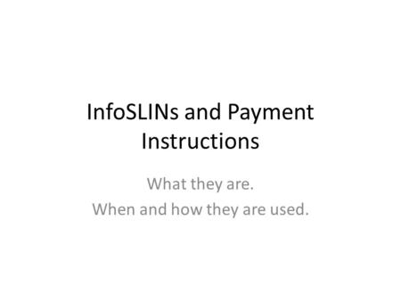 InfoSLINs and Payment Instructions What they are. When and how they are used.