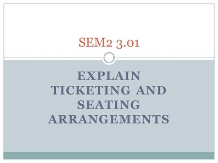 EXPLAIN TICKETING AND SEATING ARRANGEMENTS SEM2 3.01.