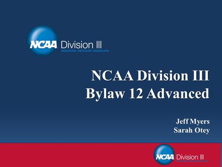 NCAA Division III Bylaw 12 Advanced NCAA Division III Bylaw 12 Advanced Jeff Myers Sarah Otey.