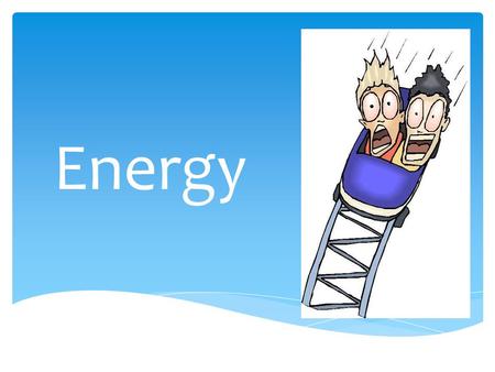 Energy.  Potential energy (PE) or  Kinetic energy (KE) All energy can be in one of two forms: