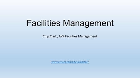 Facilities Management Chip Clark, AVP Facilities Management www.uttyler.edu/physicalplant/
