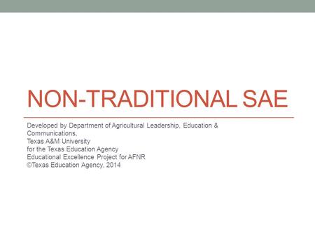 Non-Traditional SAE Developed by Department of Agricultural Leadership, Education & Communications, Texas A&M University for the Texas Education Agency.