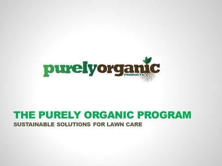 THE PURELY ORGANIC PROGRAM SUSTAINABLE SOLUTIONS FOR LAWN CARE.