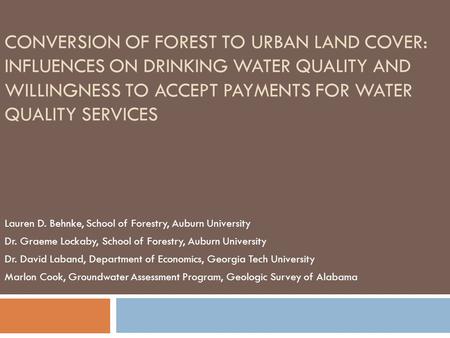 CONVERSION OF FOREST TO URBAN LAND COVER: INFLUENCES ON DRINKING WATER QUALITY AND WILLINGNESS TO ACCEPT PAYMENTS FOR WATER QUALITY SERVICES Lauren D.