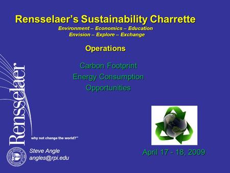 Rensselaer’s Sustainability Charrette Environment – Economics – Education Envision – Explore – Exchange Operations Steve Angle Carbon Footprint.