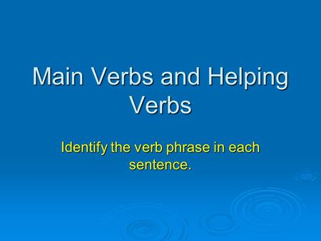 Main Verbs and Helping Verbs Identify the verb phrase in each sentence.