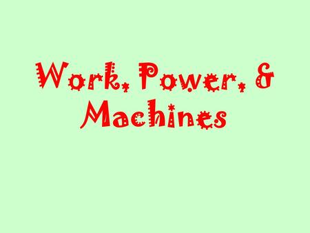 Work, Power, & Machines What is work ? The product of the force applied to an object and the distance through which that force is applied.