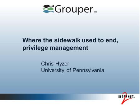 Where the sidewalk used to end, privilege management Chris Hyzer University of Pennsylvania.