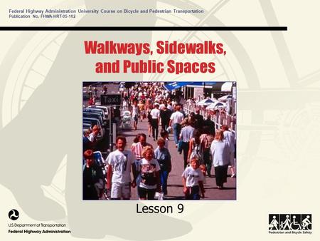 Federal Highway Administration University Course on Bicycle and Pedestrian Transportation Walkways, Sidewalks, and Public Spaces Lesson 9 Publication No.