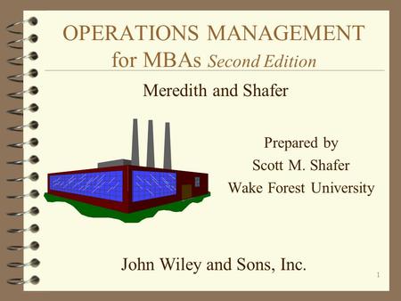 1 OPERATIONS MANAGEMENT for MBAs Second Edition Prepared by Scott M. Shafer Wake Forest University Meredith and Shafer John Wiley and Sons, Inc.