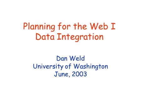Planning for the Web I Data Integration Dan Weld University of Washington June, 2003.