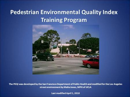 Pedestrian Environmental Quality Index Training Program The PEQI was developed by the San Francisco Department of Public Health and modified for the Los.