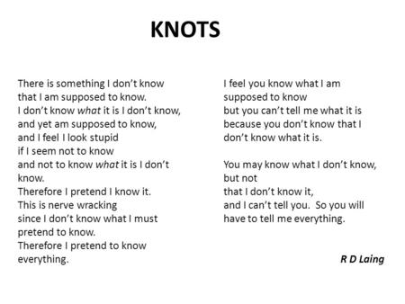 KNOTS There is something I don’t know that I am supposed to know.