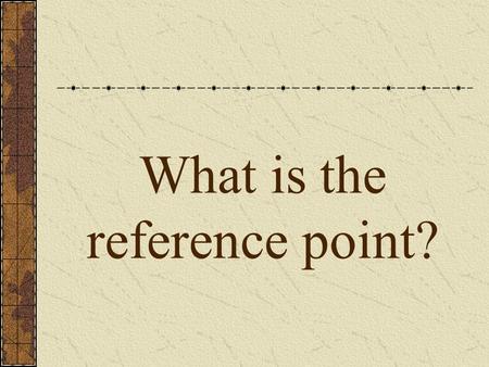 What is the reference point?