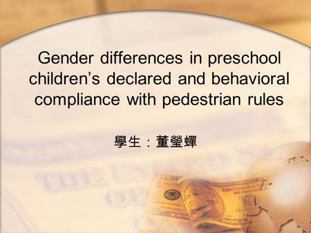 Gender differences in preschool children’s declared and behavioral compliance with pedestrian rules 學生：董瑩蟬.