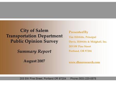 City of Salem Transportation Department Public Opinion Survey Summary Report August 2007 Presented By Tim Hibbitts, Principal Davis, Hibbitts & Midghall,