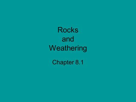 Rocks and Weathering Chapter 8.1.