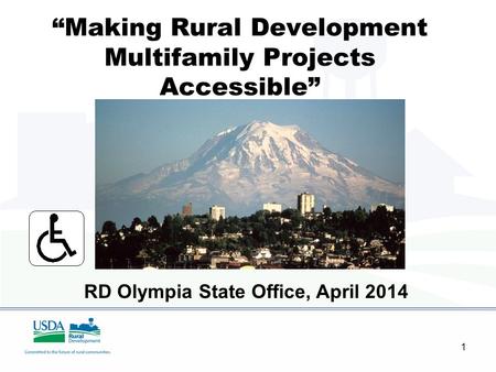 1 “Making Rural Development Multifamily Projects Accessible” Based on work by Larry Fleming RD Olympia State Office, April 2014.