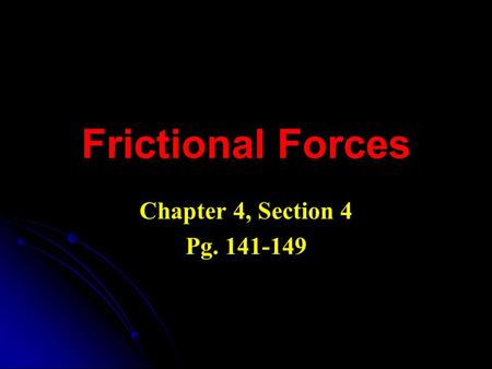 Frictional Forces Chapter 4, Section 4 Pg. 141-149.