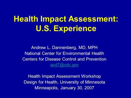 Health Impact Assessment: U.S. Experience Andrew L. Dannenberg, MD, MPH National Center for Environmental Health Centers for Disease Control and Prevention.