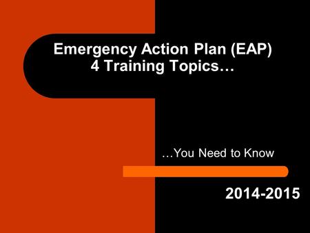 …You Need to Know Emergency Action Plan (EAP) 4 Training Topics… 2014-2015.