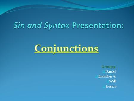 Group 5:  Daniel  Brandon A.  Will  Jessica. Conjunctions … connect WORDS, PHRASES, and CLAUSES! Different kinds of conjunctions join things in different.