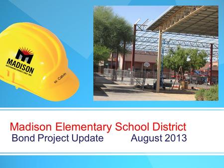 Madison Elementary School District Bond Project Update August 2013.