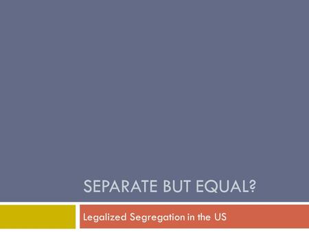 SEPARATE BUT EQUAL? Legalized Segregation in the US.