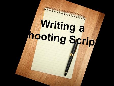 Writing a Shooting Script. Your group’s script will be a dialogue that details the story of each character in their own voice and style.