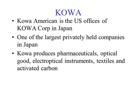 KOWA Kowa American is the US offices of KOWA Corp in Japan One of the largest privately held companies in Japan Kowa produces pharmaceuticals, optical.