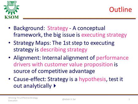 KSOM Outline Background: Strategy - A conceptual framework, the big issue is executing strategy Strategy Maps: The 1st step to executing strategy is describing.