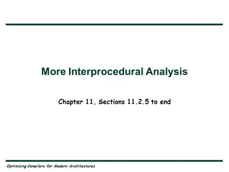 Optimizing Compilers for Modern Architectures More Interprocedural Analysis Chapter 11, Sections 11.2.5 to end.