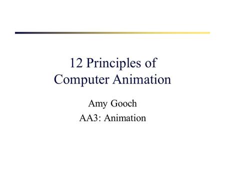 12 Principles of Computer Animation Amy Gooch AA3: Animation.