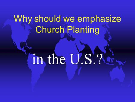 Why should we emphasize Church Planting in the U.S.?
