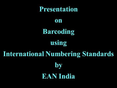 Presentation on Barcoding using International Numbering Standards by EAN India.