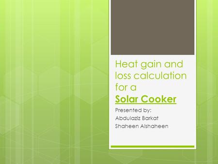 Heat gain and loss calculation for a Solar Cooker Presented by: Abdulaziz Barkat Shaheen Alshaheen.
